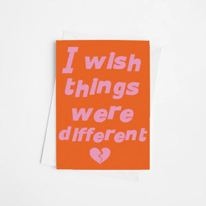 I Wish Things Were Different | Greetings Card