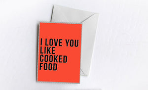 I Love You Like Cooked Food | Greetings Card
